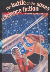 Okładka książki The Battle of the Sexes in Science Fiction Justine Larbalestier