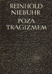 Okładka książki Poza tragizmem. Eseje o chrześcijańskiej interpretacji historii Reinhold Niebuhr
