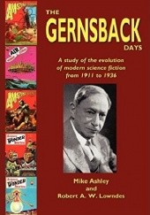 Okładka książki The Gernsback Days. A Study of the Evolution of Modern Science Fiction from 1911 to 1936 Mike Ashley, Robert A. W. Lowndes