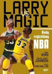 Okładka książki Larry vs Magic. Kiedy rządziliśmy NBA Larry Bird, Earvin "Magic" Johnson, Jackie MacMullan