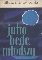 Okładka książki Jutro będę młodszy Juliusz Stefan Znamierowski
