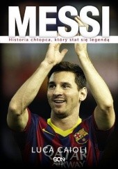 Okładka książki Messi. Historia chłopca, który stał się legendą Luca Caioli