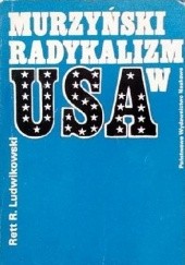Okładka książki Murzyński radykalizm w USA: Czarni Muzułmanie, Czarna Władza, Czarne Pantery Rett R. Ludwikowski