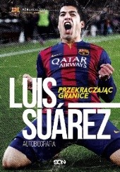 Okładka książki Luis Suárez. Przekraczając granice. Autobiografia Peter Jenson, Sid Lowe, Luis Suárez