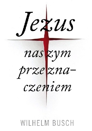 Okładka książki Jezus naszym przeznaczeniem. Wydanie skrócone Wilhelm Busch