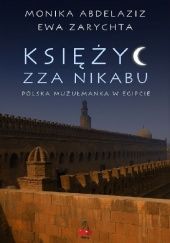 Okładka książki Księżyc zza nikabu. Polska muzułmanka w Egipcie Monika Abdelaziz, Ewa Zarychta