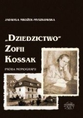 Okładka książki „Dziedzictwo” Zofii Kossak. Próba monografii. Jadwiga Mrożek-Myszkowska