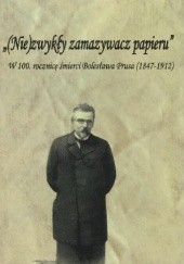 Okładka książki (Nie)zwykły zamazywacz papieru. W 100. rocznicę śmierci Bolesława Prusa