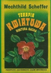 Okładka książki Terapia kwiatowa doktora Bacha. Praktyczne zastosowanie leków kwiatowych Mechthild Scheffer
