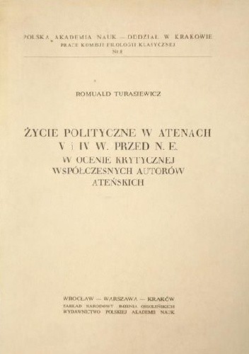 Okładka książki Życie polityczne w Atenach V i IV w. przed n.e. w ocenie krytycznej współczesnych autorów ateńskich Romuald Turasiewicz