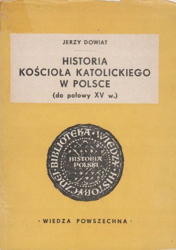 Okładka książki Historia kościoła katolickiego w Polsce (do połowy XV wieku) Jerzy Dowiat