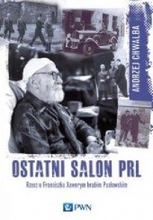 Okładka książki Ostatni salon PRL-u: Rzecz o Franciszku Xawerym hrabim Pusłowskim