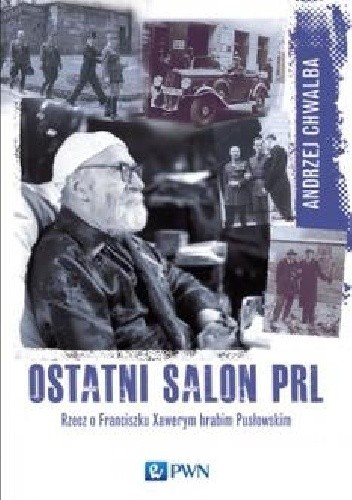 Okładka książki Ostatni salon PRL-u: Rzecz o Franciszku Xawerym hrabim Pusłowskim Andrzej Chwalba