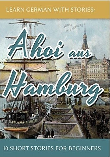 Okładka książki Learn German With Stories: Ahoi aus Hamburg - 10 Short Stories For Beginners André Klein
