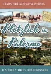 Okładka książki Learn German with Stories: Plötzlich in Palermo - 10 Short Stories for Beginners