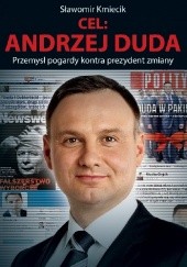 Okładka książki Cel: Andrzej Duda. Przemysł pogardy kontra prezydent zmiany. Sławomir Kmiecik