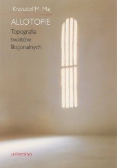 Okładka książki Allotopie. Topografia światów fikcjonalnych Krzysztof M. Maj