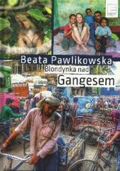 Okładka książki Blondynka nad Gangesem Beata Pawlikowska