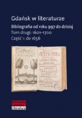 Okładka książki Gdańsk w literaturze. Bibliografia od roku 997 do dzisiaj, t.2: 1601-1700, cz.1: do 1656 Zofia Tylewska-Ostrowska