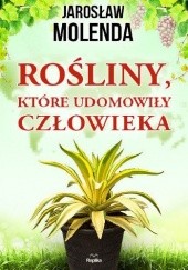 Okładka książki Rośliny, które udomowiły człowieka Jarosław Molenda