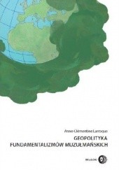 Okładka książki Geopolityka fundamentalizmów muzułmańskich Anne-Clémentine Larroque