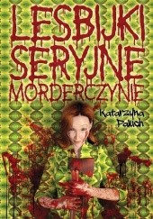 Okładka książki Lesbijki seryjne morderczynie Katarzyna Paluch