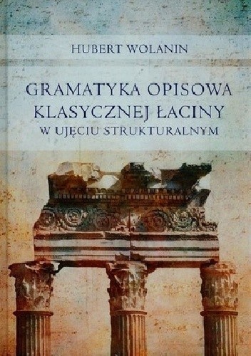 Okładka książki Gramatyka opisowa klasycznej łaciny w ujęciu strukturalnym Hubert Wolanin
