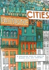 Okładka książki Fantastic Cities. A Coloring Book of Amazing Places Real and Imagined Steve McDonald