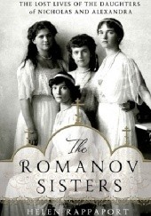Okładka książki The Romanov Sisters: The Lost Lives of the Daughters of Nicholas and Alexandra Helen Rappaport