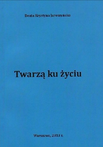 Okładka książki Twarzą ku życiu Beata Krystyna Jaroszyńska