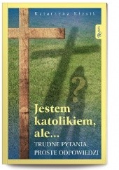 Okładka książki Jestem katolikiem, ale... Trudne pytania, proste odpowiedzi Katarzyna Kłysik