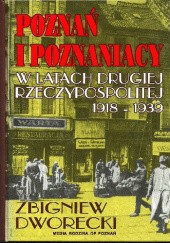 Okładka książki Poznań i poznaniacy w latach Drugiej Rzeczypospolitej 1918-1939 Zbigniew Dworecki