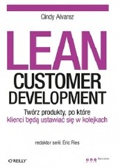 Okładka książki Lean Customer Development. Twórz produkty, po które klienci będą ustawiać się w kolejkach Cindy Alvarez