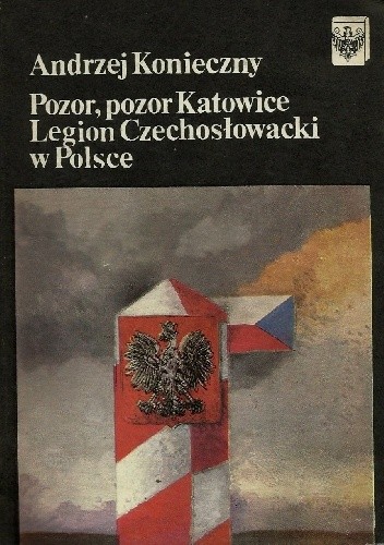 Pozor, pozor Katowice. Legion Czechosłowacki w Polsce