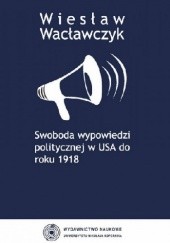 Okładka książki Swoboda wypowiedzi politycznej w USA do roku 1918 Wiesław Wacławczyk