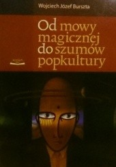 Okładka książki Od mowy magicznej do szumów popkultury Wojciech Józef Burszta