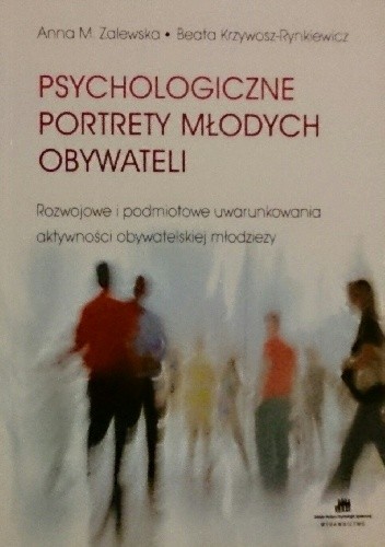 Okładka książki Psychologiczne portrety młodych obywateli. Rozwojowe i podmiotowe uwarunkowania aktywności obywatelskiej młodzieży Anna M. Zalewska