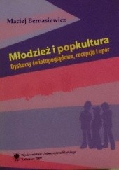 Okładka książki Młodzież i popkultura. Dyskursy światopoglądowe, recepcja i opór Maciej Bernasiewicz