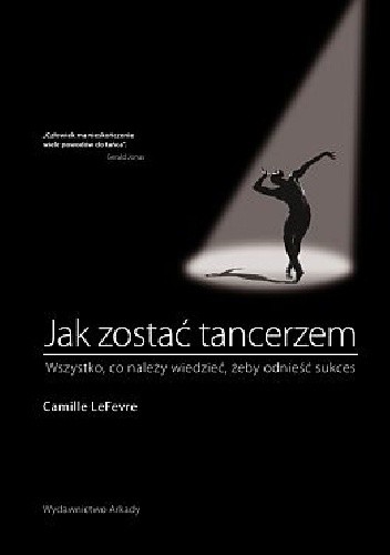 Okładka książki Jak zostać tancerzem. Wszystko,co należy wiedzieć, żeby odnieść sukces Camille Lefevre