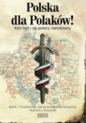 Okładka książki Polska dla Polaków! Kim byli i są polscy narodowcy Marek Jan Chodakiewicz, Wojciech Jerzy Muszyński