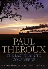 Okładka książki Last Train to Zona Verde. Overland from Cape Town to Angola Paul Theroux