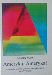 Okładka książki Ameryka, Ameryka! Antologia wierszy poetów amerykańskich po 1940 roku Grzegorz Musiał
