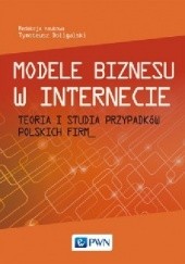 Okładka książki Modele biznesu w Internecie Teoria i studia przypadków polskich firm Tymoteusz Doligalski