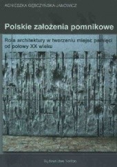 Okładka książki Polskie założenia pomnikowe. Rola architektury w tworzeniu miejsc pamięci od połowy XX wieku