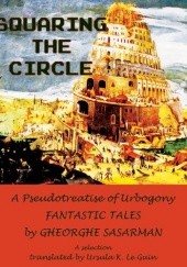 Squaring the Circle. A Pseudotreatise of Urbogomy. Fantastic Tales
