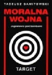 Okładka książki Moralna wojna. Jugosławia pod bombami Tadeusz Samitowski