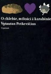 Okładka książki O chlebie, miłości i karabinie Vytautas Petkevicius