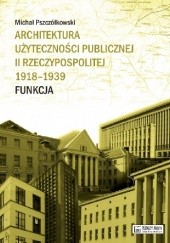 Okładka książki Architektura użyteczności publicznej II Rzeczypospolitej 1918-1939. Funkcja