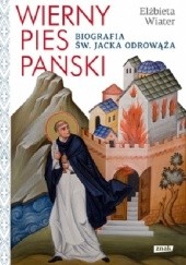 Okładka książki Wierny pies Pański. Biografia św. Jacka Odrowąża Elżbieta Wiater