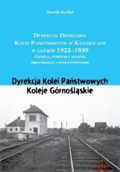 Okładka książki DYREKCJA OKRĘGOWA KOLEI W KATOWICACH 1922-1939 Geneza, podstawy prawne, organizacja i funkcjonowanie. Dyrekcja Kolei Państwowych. Koleje Górnośląskie